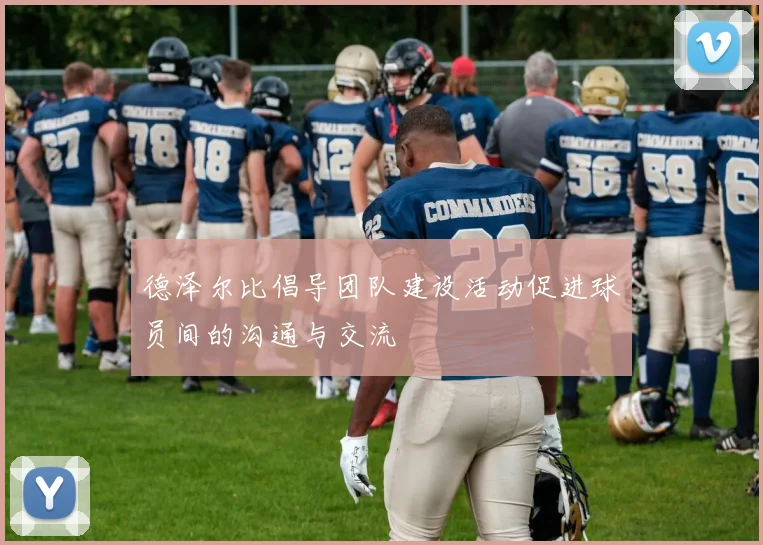 德泽尔比倡导团队建设活动促进球员间的沟通与交流
